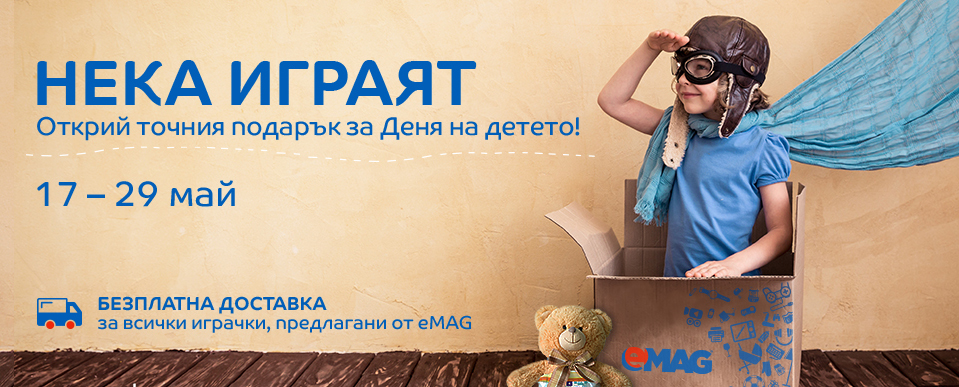 Нека играят! Открий точния подарък за Деня на детето в eMAG 17-29 май 2017!